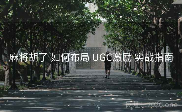 麻将胡了 如何布局 UGC激励 实战指南