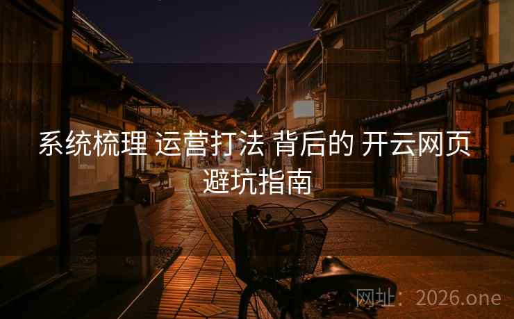 系统梳理 运营打法 背后的 开云网页 避坑指南