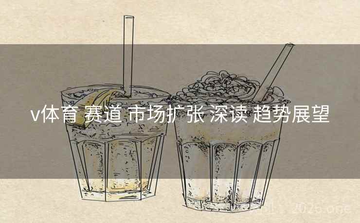 v体育 赛道 市场扩张 深读 趋势展望