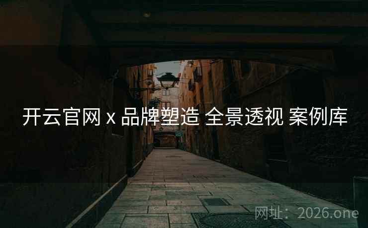 开云官网 x 品牌塑造 全景透视 案例库