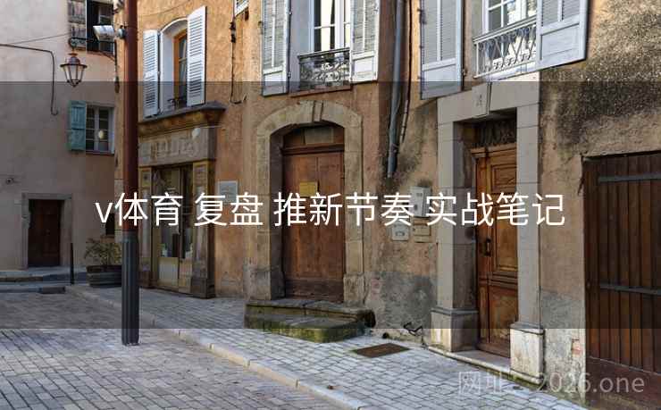 v体育 复盘 推新节奏 实战笔记