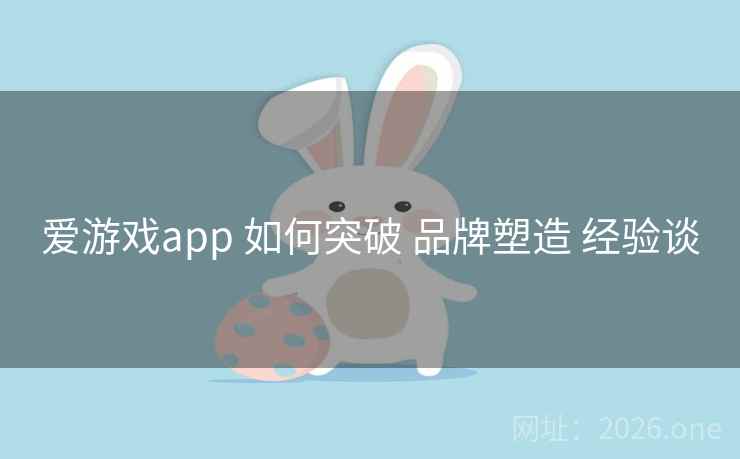 爱游戏app 如何突破 品牌塑造 经验谈