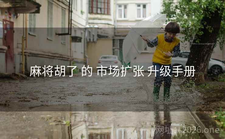 麻将胡了 的 市场扩张 升级手册